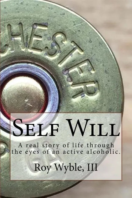 Self Will: A real story of life through the eyes of an active alcoholic. - Paperback