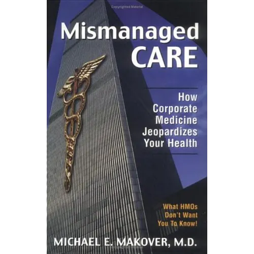 Mismanaged Care: How Corporate Medicine Jeopardizes Your Health - Hardcover