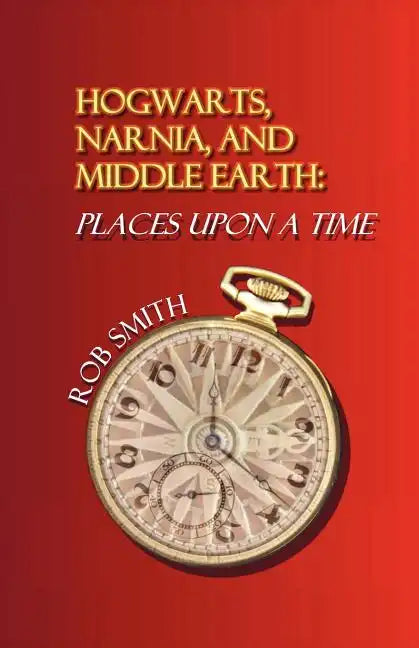 Hogwarts, Narnia, and Middle Earth: Places Upon a Time - Paperback