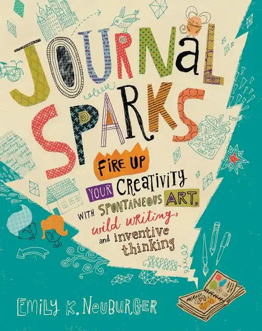Journal Sparks: Fire Up Your Creativity with Spontaneous Art, Wild Writing, and Inventive Thinking - Paperback