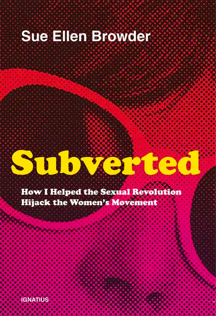 Subverted: How I Helped the Sexual Revolution Hijack the Women's Movement - Paperback