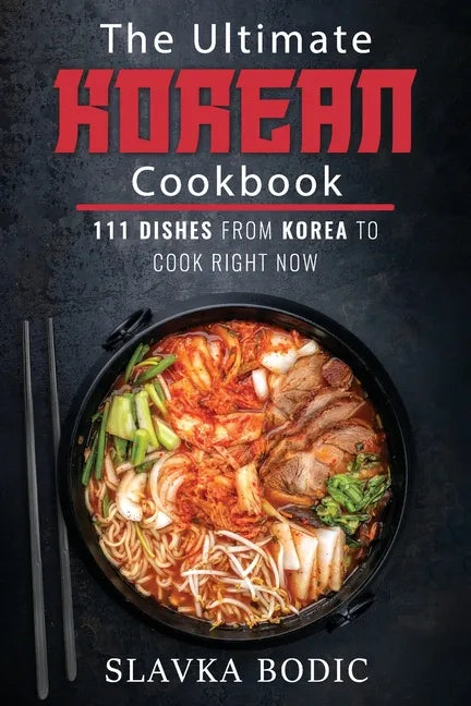 The Ultimate Korean Cookbook: 111 Dishes From Korea To Cook Right Now - Paperback