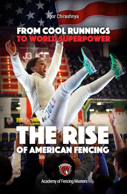 From Cool Runnings to World Superpower: The Rise of American Fencing - Paperback