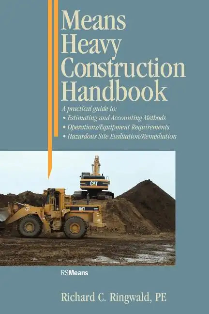 Means Heavy Construction Handbook: A Practical Guide to Estimating and Accounting Methods; Operations/Equipment Requirements; Hazardous Site Evaluat - Paperback