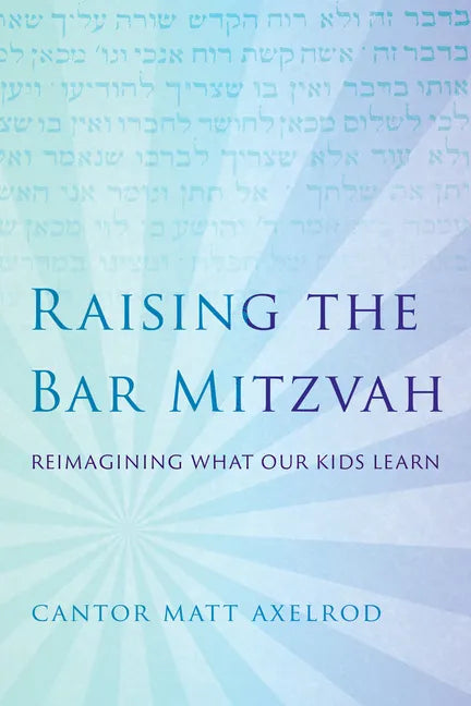 Raising the Bar Mitzvah: Reimagining What Our Kids Learn - Hardcover
