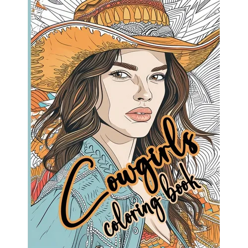 Cowgirls Coloring Book Strong and Beautiful Western Women to Color: A Bold and Beautiful Collection of Cowgirl Portraits for Coloring Enthusiasts - Paperback