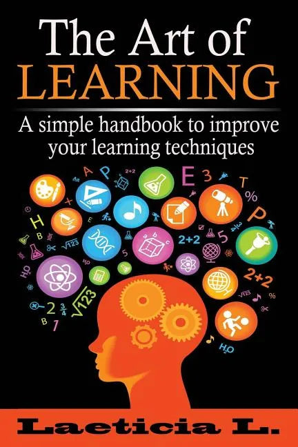 The Art of Learning: A Simple Handbook to Improve your Learning Techniques - Paperback
