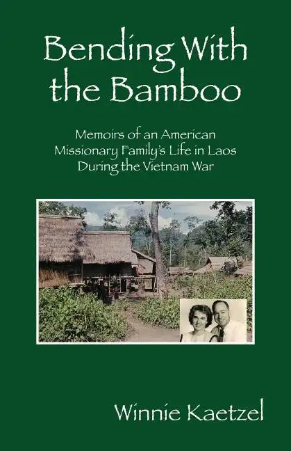 Bending with the Bamboo: Memoirs of an American Missionary Family's Life in Laos During the Vietnam War - Paperback