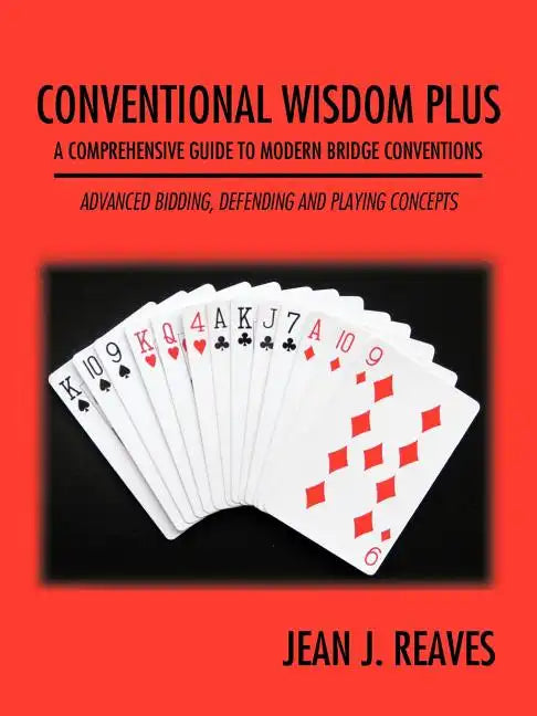 Conventional Wisdom Plus a Comprehensive Guide to Modern Bridge Conventions: Advanced Bidding, Defending and Playing Concepts - Paperback
