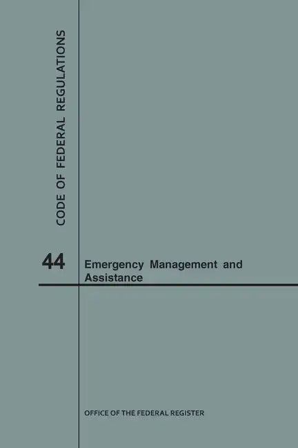 Code of Federal Regulations Title 44, Emergency Management and Assistance, 2018 - Paperback
