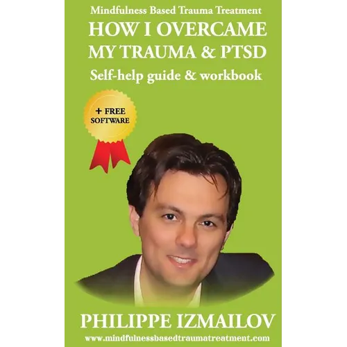 HOW I OVERCAME MY TRAUMA & PTSD - Self-help guide & workbook - Mindfulness Based Trauma Treatment - Paperback