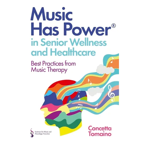 Music Has Power(r) in Senior Wellness and Healthcare: Best Practices from Music Therapy - Paperback