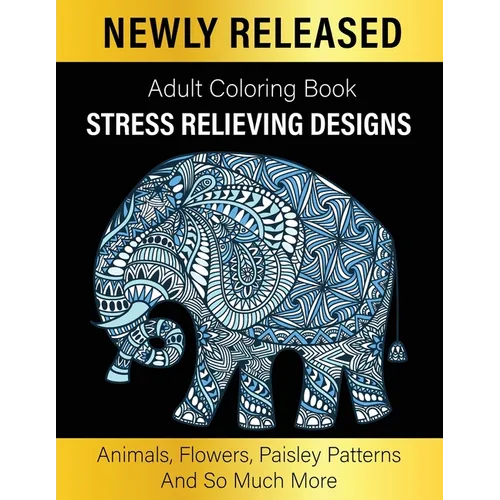 Adult Coloring Book: Unique Designs Coloring Gift Book Stress Relieving Designs Animals, Flowers, Paisley Patterns And So Much More - Paperback