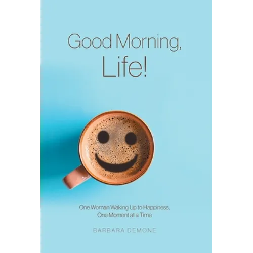 Good Morning, Life!: One Woman Waking Up to Happiness, One Moment at a Time - Hardcover