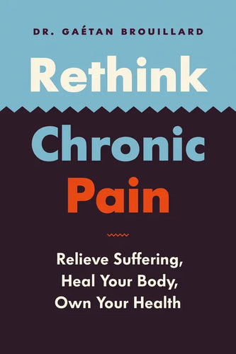 Rethink Chronic Pain: Relieve Suffering, Heal Your Body, Own Your Health - Paperback