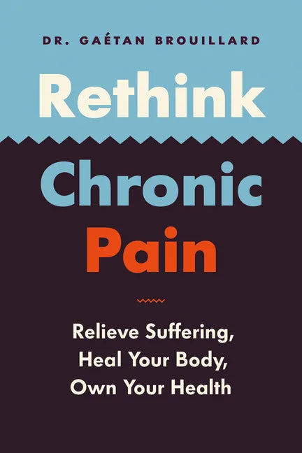 Rethink Chronic Pain: Relieve Suffering, Heal Your Body, Own Your Health - Paperback