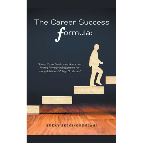 The Career Success Formula: Proven Career Development Advice and Finding Rewarding Employment for Young Adults and College Graduates - Paperback