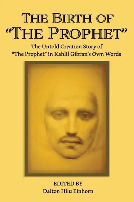 The Birth of The Prophet: The Creation of The Prophet in Kahlil Gibran's Own Words - Paperback