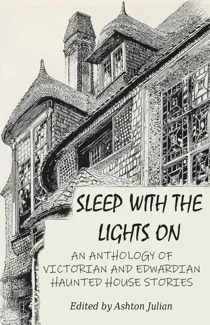 Sleep with the Lights On: An Anthology of Victorian and Edwardian Haunted House Stories - Paperback