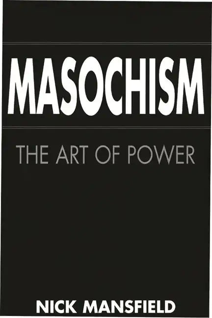 Masochism: The Art of Power - Hardcover