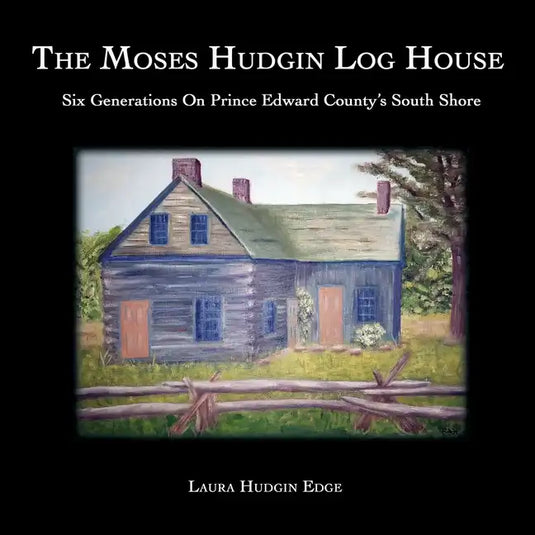 The Moses Hudgin Log House: Six Generations On Prince Edward County's South Shore - Paperback