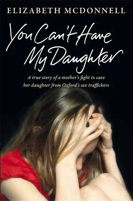 You Can't Have My Daughter: A True Story of a Mother's Desperate Fight to Save Her Daughter from Oxford's Sex Traffickers - Paperback