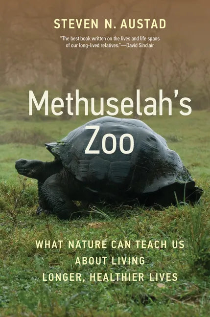 Methuselah's Zoo: What Nature Can Teach Us about Living Longer, Healthier Lives - Hardcover