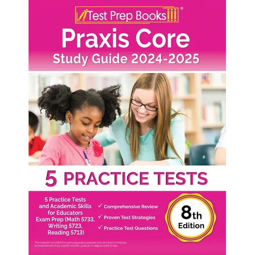 Praxis Core Study Guide 2024-2025: 5 Practice Tests and Academic Skills for Educators Exam Prep (Math 5733, Writing 5723, Reading 5713) [8th Edition] - Paperback