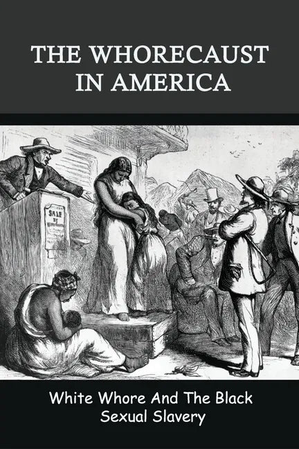 The Whorecaust In America: White Whore And The Black Sexual Slavery: The Whoring Of People With African Ancestry - Paperback