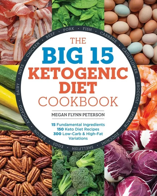 The Big 15 Ketogenic Diet Cookbook: 15 Fundamental Ingredients, 150 Keto Diet Recipes, 300 Low-Carb and High-Fat Variations - Paperback