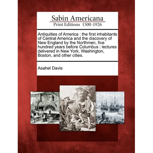 Antiquities of America: The First Inhabitants of Central America and the Discovery of New England by the Northmen, Five Hundred Years Before C - Paperback