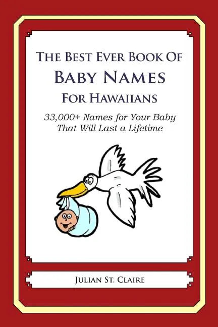 The Best Ever Book of Baby Names for Hawaiians: 33,000+ Names for Your Baby That Will Last a Lifetime - Paperback