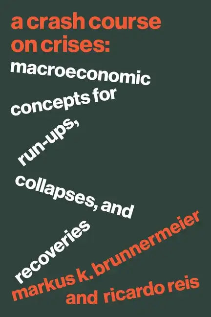 A Crash Course on Crises: Macroeconomic Concepts for Run-Ups, Collapses, and Recoveries - Hardcover