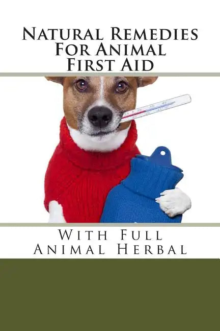 Natural Remedies For Animal First Aid: With Full Animal Herbal - Paperback