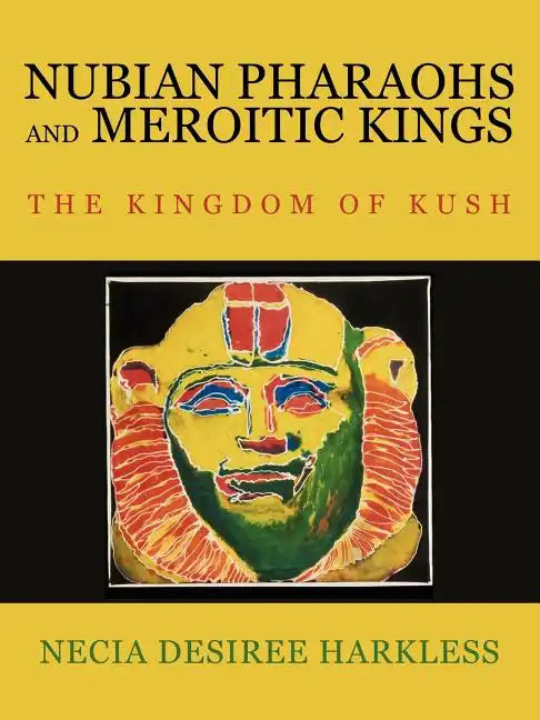 Nubian Pharaohs and Meroitic Kings: The Kingdom of Kush - Paperback