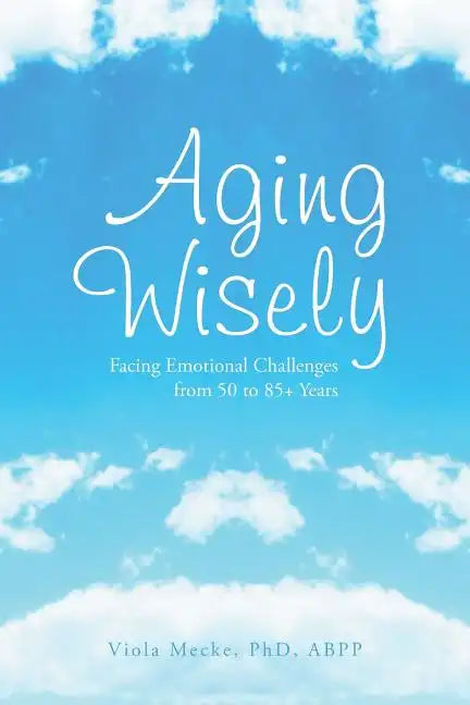 Aging Wisely: Facing Emotional Challenges from 50 to 85+ Years - Paperback