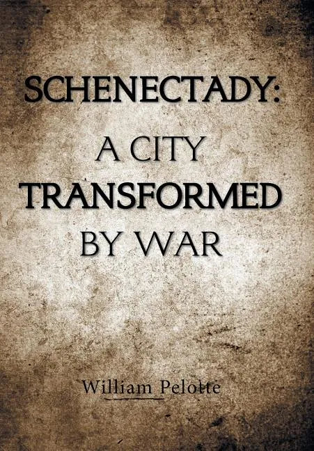 Schenectady: a City Transformed by War - Hardcover