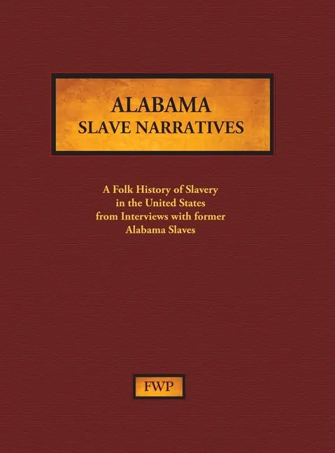 Alabama Slave Narratives: A Folk History of Slavery in the United States from Interviews with Former Slaves - Hardcover