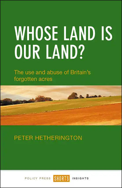 Whose Land Is Our Land?: The Use and Abuse of Britain's Forgotten Acres - Paperback