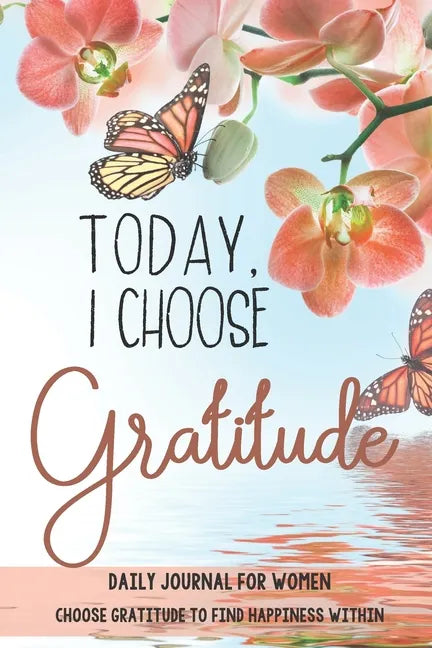 Today, I choose Gratitude: Daily Journal for Women: Choose Gratitude to find Happiness within - Paperback