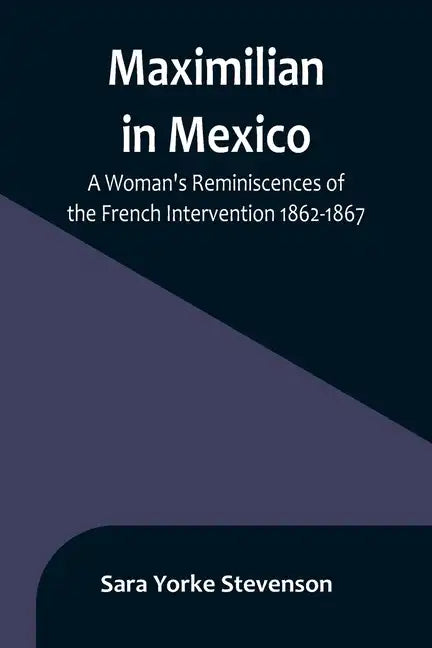 Maximilian in Mexico: A Woman's Reminiscences of the French Intervention 1862-1867 - Paperback