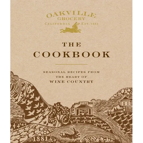 Oakville Grocery the Cookbook: Seasonal Recipes from the Heart of Wine Country - Hardcover