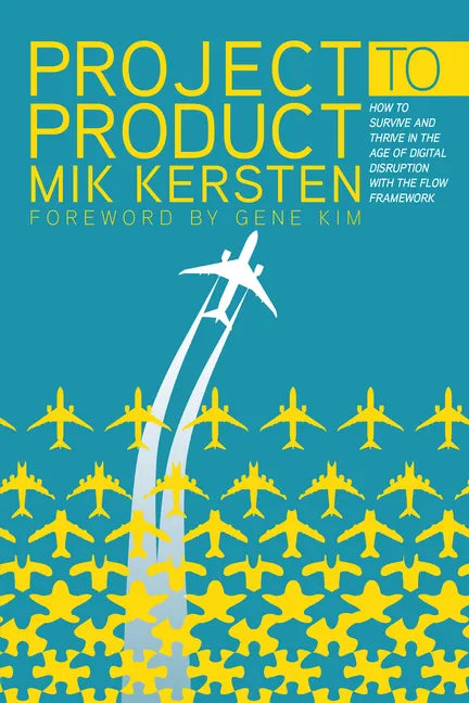 Project to Product: How to Survive and Thrive in the Age of Digital Disruption with the Flow Framework - Paperback