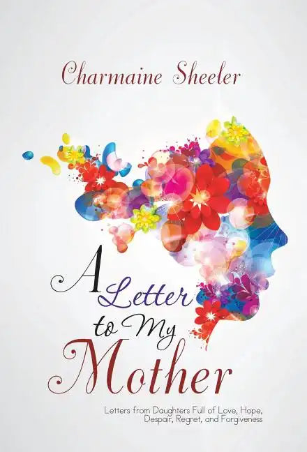 A Letter to My Mother: Letters from Daughters Full of Love, Hope, Despair, Regret, and Forgiveness - Hardcover