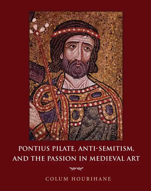 Pontius Pilate, Anti-Semitism, and the Passion in Medieval Art - Hardcover
