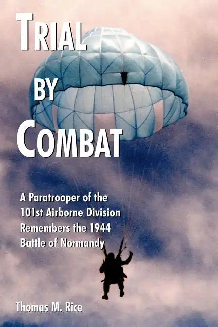 Trial by Combat: A Paratrooper of the 101st Airborne Division Remembers the 1944 Battle of Normandy - Paperback