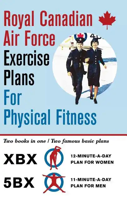 Royal Canadian Air Force Exercise Plans for Physical Fitness: Two Books in One / Two Famous Basic Plans (The XBX Plan for Women, the 5BX Plan for Men) - Hardcover