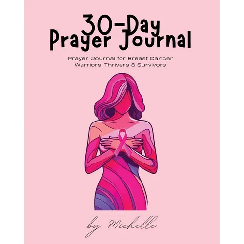 30-Day Prayer Journal: Prayer Journal for Breast Cancer Warriors, Thrivers, & Survivors - Paperback