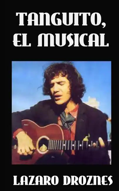 Tanguito, El Musical: La trágica vida de Tanguito, uno de los fundadores del rock nacional argentino. - Paperback