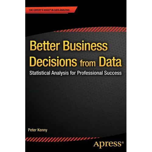 Better Business Decisions from Data: Statistical Analysis for Professional Success - Paperback